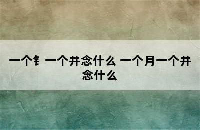 一个钅一个井念什么 一个月一个井念什么